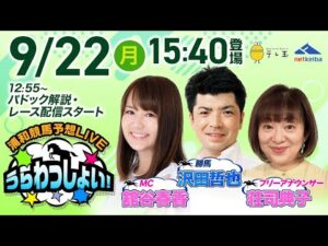 2025年9月22日(月)浦和競馬予想LIVE「うらわっしょい！」12時55分パドック解説スタート・15時40分出演者登場！