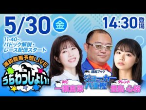 2025年5月30日（金）浦和競馬予想LIVE「うらわっしょい！」11時40分パドック解説スタート・14時30分出演者登場！