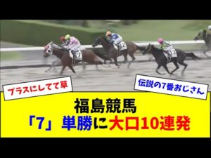 【7番おじさん】福島競馬で「7」の単勝に大口投票10連発→結果w w w